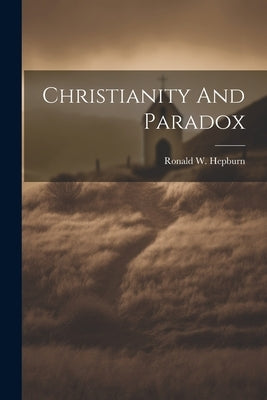 Christianity And Paradox by Hepburn, Ronald W.
