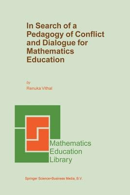 In Search of a Pedagogy of Conflict and Dialogue for Mathematics Education by Vithal, Renuka