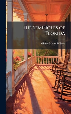 The Seminoles of Florida by Moore-Willson, Minnie