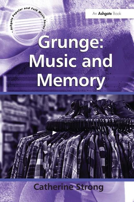 Grunge: Music and Memory by Strong, Catherine