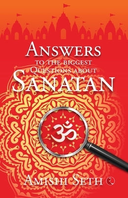 Answers to the Biggest Questions About Sanatan by Seth, Amishi