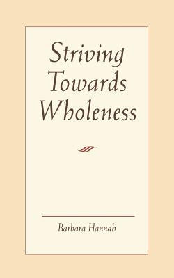 Striving Toward Wholeness by Hannah, Barbara
