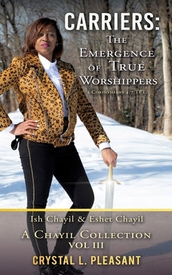 Carriers: The Emergence of True Worshippers: Ish Chayil & Eshet Chayil by Pleasant, Crystal L.