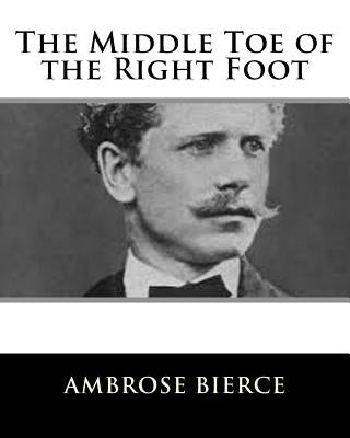 The Middle Toe of the Right Foot by Bierce, Ambrose