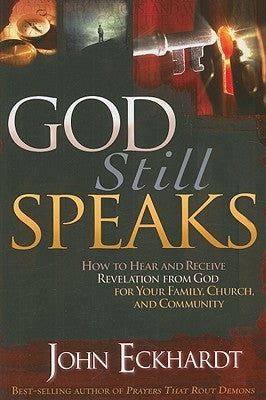 God Still Speaks: How to Hear and Receive Revelation from God for Your Family, Church, and Community by Eckhardt, John