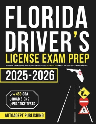 Florida Driver's License Exam Prep: Ace Your DMV Exam with 450 Q&A and Detailed Explanations Discover Full Practice Tests & Master Road Signs, Traffic by Publishing, Autoadept