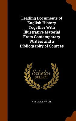 Leading Documents of English History Together With Illustrative Material From Contemporary Writers and a Bibliography of Sources by Lee, Guy Carleton