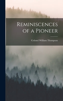 Reminiscences of a Pioneer by Thompson, Colonel William