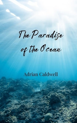 The Paradise of the Ocean by Caldwell, Adrian