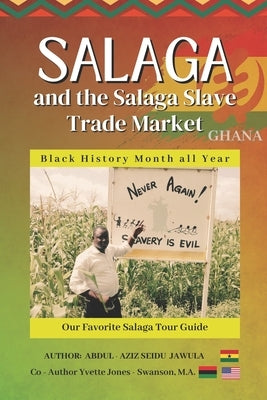 Salaga and the Salaga Slave Trade Market: How Slavery began in Salaga Ghana by Jones -. Swanson, Yvette