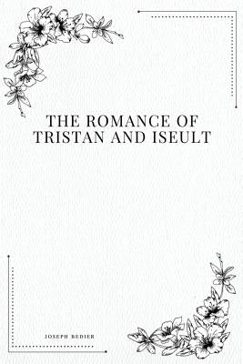 The Romance of Tristan and Iseult by Bedier, Joseph
