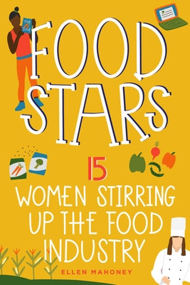 Food Stars: 15 Women Stirring Up the Food Industry by Mahoney, Ellen
