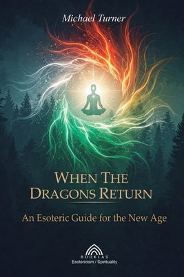 When the Dragons Return: An Esoteric Guide for the New Age by Turner, Michael