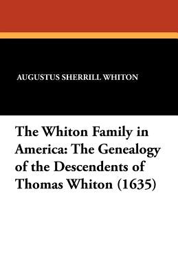 The Whiton Family in America: The Genealogy of the Descendents of Thomas Whiton (1635) by Whiton, Augustus Sherrill