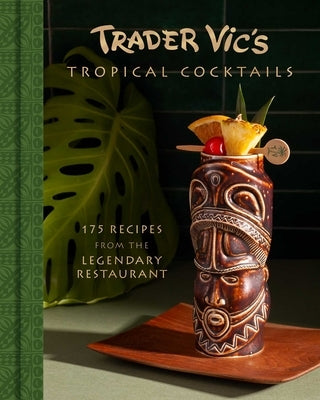 Trader Vic's Tropical Cocktails: 175 Recipes from the Legendary Restaurant by Trader Vic's