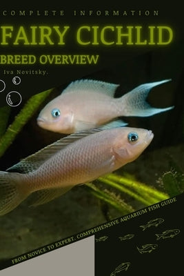 Fairy Cichlid: From Novice to Expert. Comprehensive Aquarium Fish Guide by Novitsky, Iva