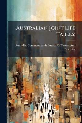 Australian Joint Life Tables; by Australia Commonwealth Bureau of Census