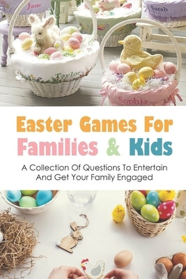 Easter Games For Families & Kids: A Collection Of Questions To Entertain And Get Your Family Engaged: Easter Quiz Questions For Kids by Guinn, Martina