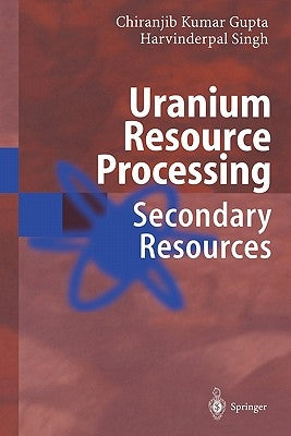 Uranium Resource Processing: Secondary Resources by Gupta, Chiranjib