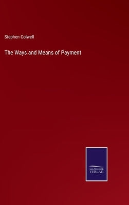 The Ways and Means of Payment by Colwell, Stephen
