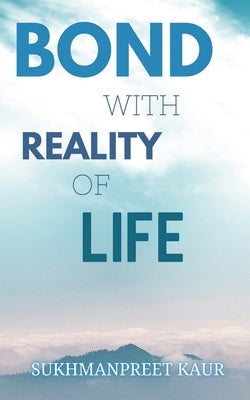 Bond with Reality of Life by Kaur, Sukhmanpreet