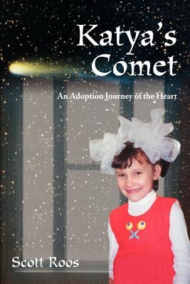 Katya's Comet: An Adoption Journey of the Heart by Roos, Scott