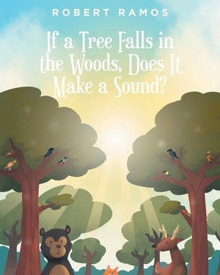 If a Tree Falls in the Woods, Does It Make a Sound? by Ramos, Robert