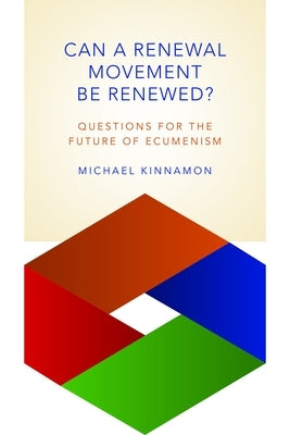 Can a Renewal Movement Be Renewed?: Questions for the Future of Ecumenism by Kinnamon, Michael