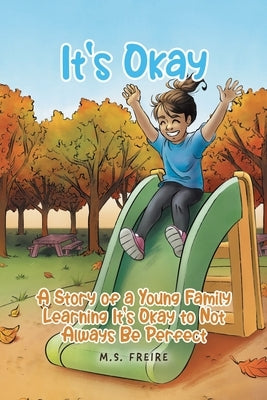 It's Okay: A Story of a Young Family Learning It's Okay to Not Always Be Perfect by Freire, M. S.