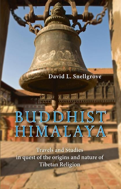 Buddhist Himalaya: Travels and Studies in Quest of the Origins and Nature of Tibetan Religion by Snellgrove, David