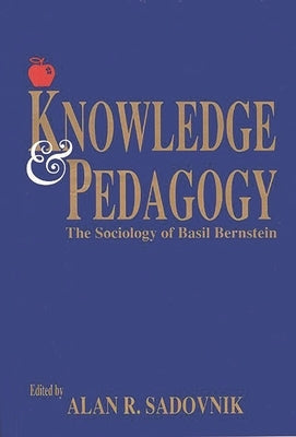 Knowledge and Pedagogy: The Sociology of Basil Bernstein by Sadovnik, Alan R.