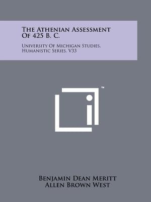 The Athenian Assessment Of 425 B. C.: University Of Michigan Studies, Humanistic Series, V33 by Meritt, Benjamin Dean