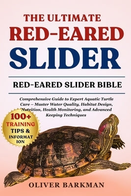 The Ultimate Red-Eared Slider: Comprehensive Guide to Expert Aquatic Turtle Care - Master Water Quality, Habitat Design, Nutrition, Health Monitoring, by Barkman, Oliver