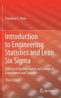 Introduction to Engineering Statistics and Lean Six SIGMA: Statistical Quality Control and Design of Experiments and Systems by Allen, Theodore T.