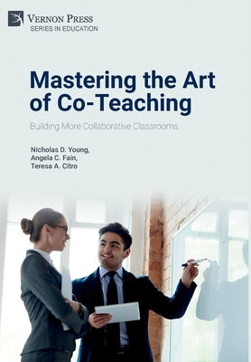 Mastering the Art of Co-Teaching: Building More Collaborative Classrooms by Young, Nicholas D.