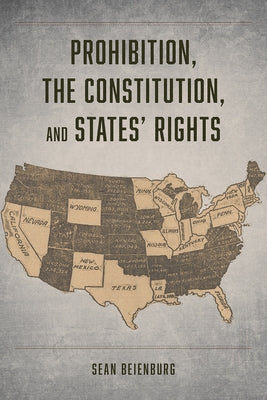 Prohibition, the Constitution, and States' Rights by Beienburg, Sean