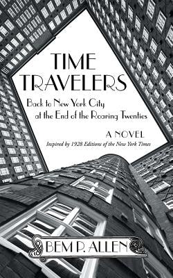 Time Travelers: Back to New York City at the End of the Roaring Twenties by Allen, Bem P.