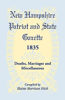 New Hampshire Patriot and State Gazette, 1835: Deaths, Marriages and Miscellaneous by Fitch, Elaine Morrison