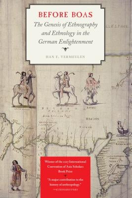 Before Boas: The Genesis of Ethnography and Ethnology in the German Enlightenment by Vermeulen, Han F.