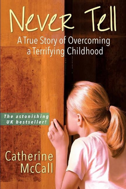 Never Tell: The True Story of Overcoming a Terrifying Childhood by McCall, Catherine