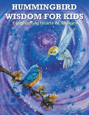 Hummingbird Wisdom for Kids: Enlightening Hearts of All Ages by Watson, Rosemary