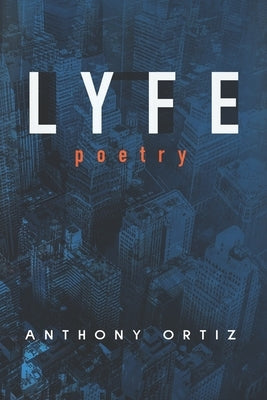 LYFE poetry: Poetry about current events by Ortiz, Anthony