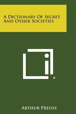 A Dictionary of Secret and Other Societies by Preuss, Arthur