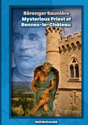 Bérenger Saunière: Mysterious Priest of Rennes-le-Château by McDonald, Neil
