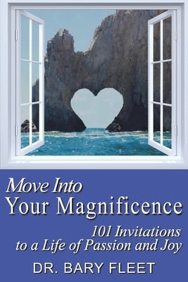 Move Into Your Magnificence: 101 Invitations to a Life of Passion and Joy by Fleet, Bary