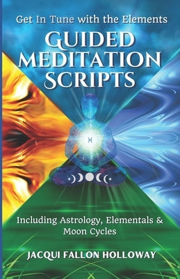 Get In Tune with the Elements - Guided Meditation Scripts: : Including Astrology, Elementals & Moon Cycles by Holloway, Jacqui Fallon