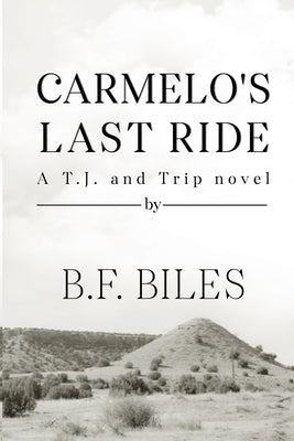Carmelo's Last Ride: A T.J. and Trip novel by Biles, B. F.