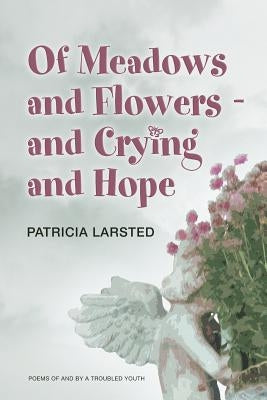 Of Meadows and Flowers: and Crying and Hope by Larsted, Patricia