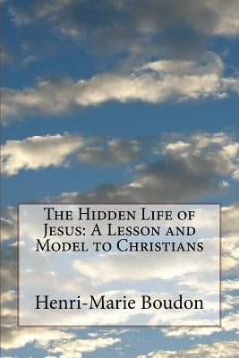 The Hidden Life of Jesus: A Lesson and Model to Christians by Thompson, Edward Healy