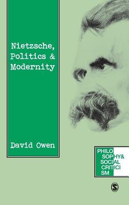 Nietzsche, Politics and Modernity by Owen, David
